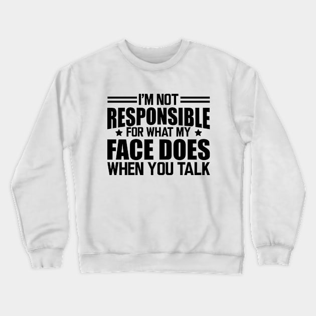 Sarcasm - I'm not responsible for what my face does when you talk Crewneck Sweatshirt by KC Happy Shop